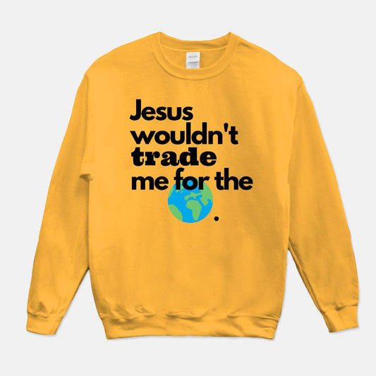 Jesus Wouldn't Trade Me Unisex Crew Neck Sweatshirt