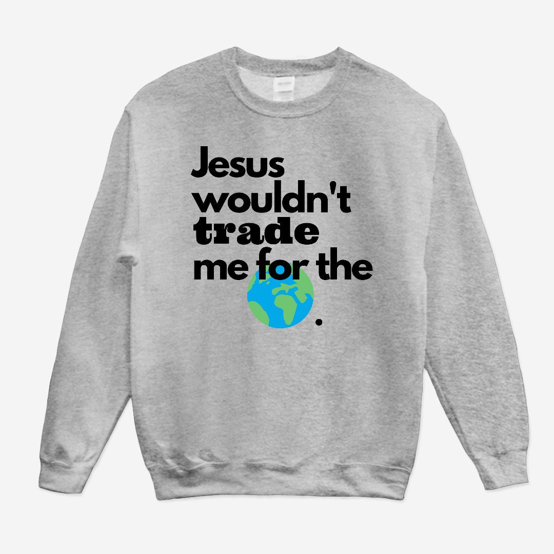 Jesus Wouldn't Trade Me Unisex Crew Neck Sweatshirt